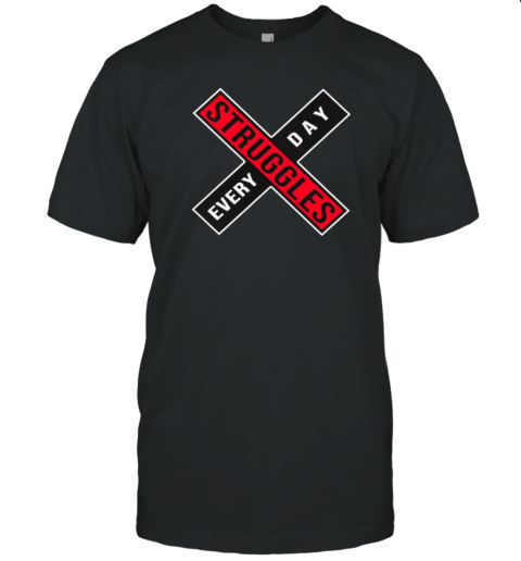 Struggles Every Day T-Shirt