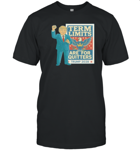 Term Limits Are For Quitters Trump 2028 T-Shirt