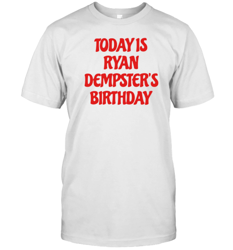 Today Is Ryan Dempster’S Birthday T-Shirt