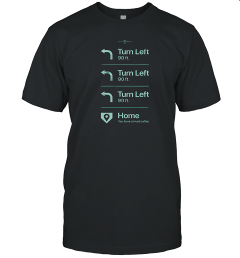 Turn Left Go Home You Have Arrived Safely Rotowear T-Shirt
