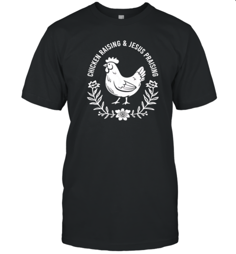Chicken Raising And Jesus Praising T-Shirt