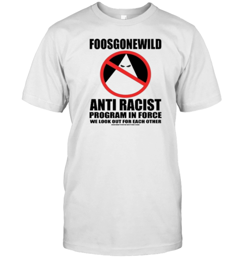 Foosgonewild Anti Racist Program In Force T-Shirt