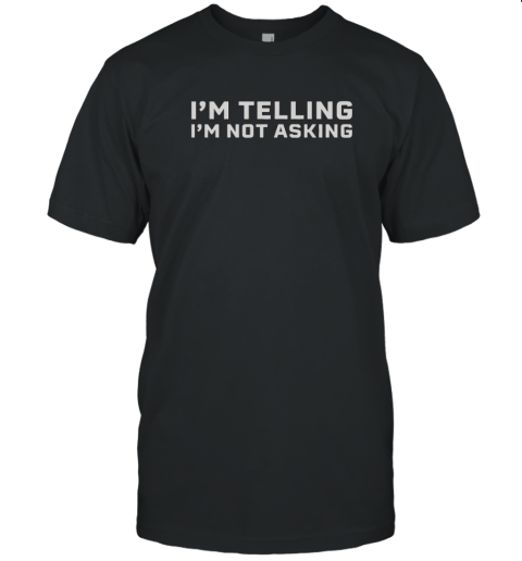 I'M Telling I'M Not Asking T-Shirt