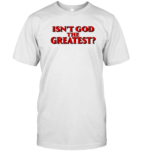 Isn'T God The Greatest T-Shirt