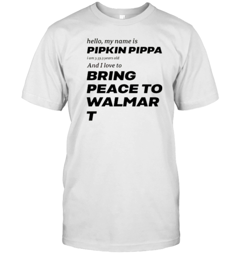 Mitchiemania Hello My Name Is Pipkin Pippa I Am 3333 Years Old And I Love To Bring Peace Is Walmart T-Shirt