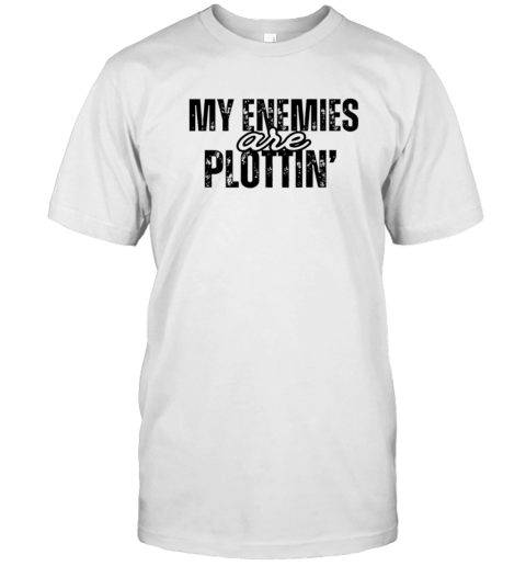 My Enemies Are Plottin T-Shirt