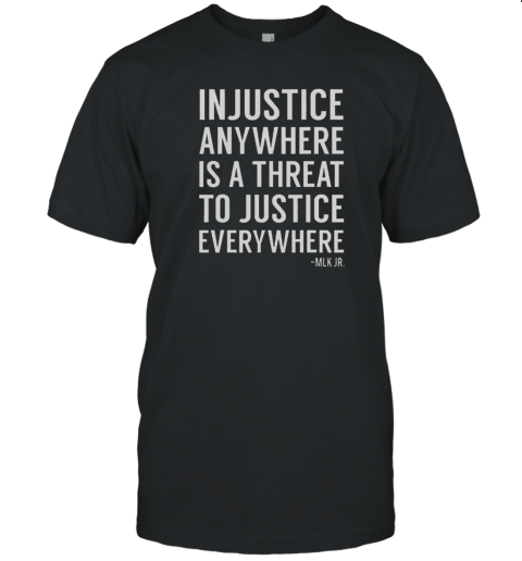 Proud Activist Merch Injustice Anywhere Is A Threat To Justice Everywhere T-Shirt Proud Activist Merch Injustice Anywhere Is A Threat To Justice Everywhere T-Shirt