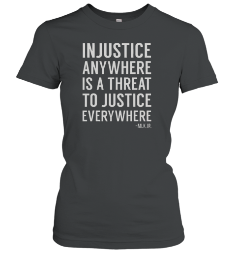 Proud Activist Merch Injustice Anywhere Is A Threat To Justice Everywhere Classic Women's T-shirt