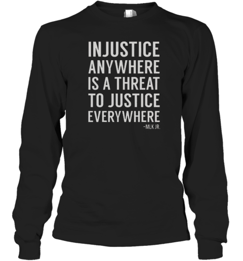 Proud Activist Merch Injustice Anywhere Is A Threat To Justice Everywhere Long Sleeved T-shirt