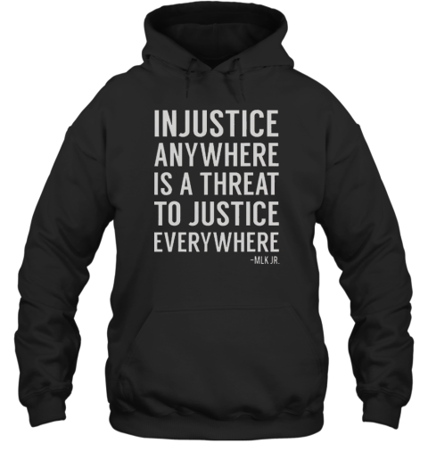 Proud Activist Merch Injustice Anywhere Is A Threat To Justice Everywhere Unisex Hoodie