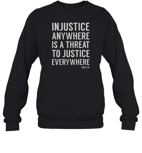 Proud Activist Merch Injustice Anywhere Is A Threat To Justice Everywhere Unisex Sweatshirt
