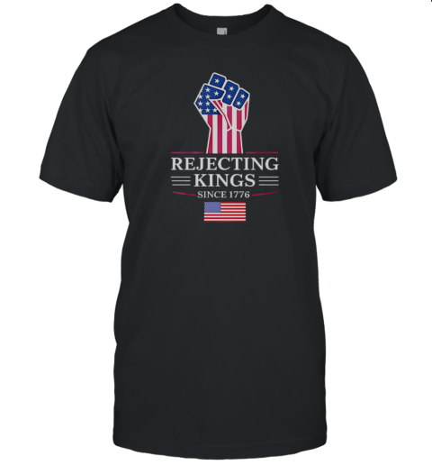 Rejecting Kings Since 1776 T-Shirt