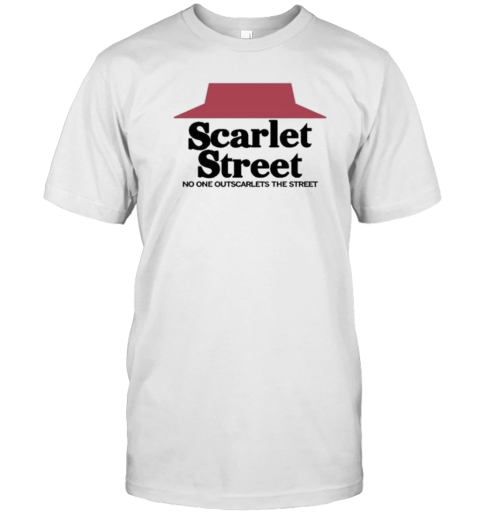 Scarlet Street Scarlet Hut No One Outscarlets The Street T-Shirt