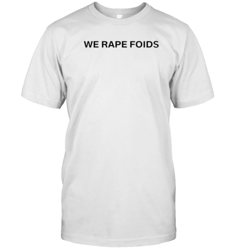 We Rape Foids T-Shirt