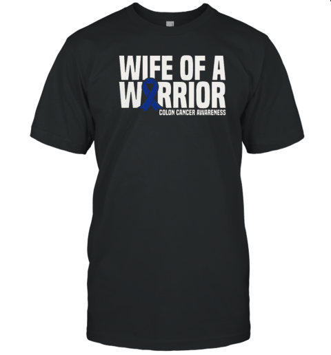 Wife Of A Warrior Blue Ribbon Colon Cancer Awareness T-Shirt