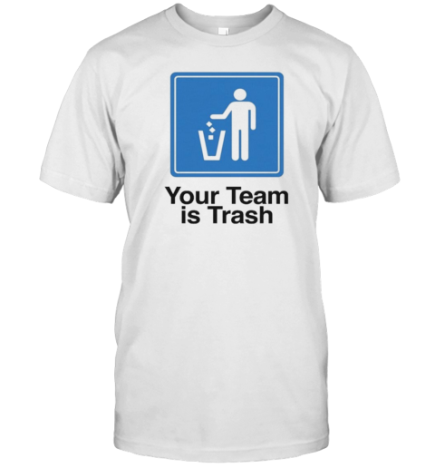 Your Team Is Trash T-Shirt