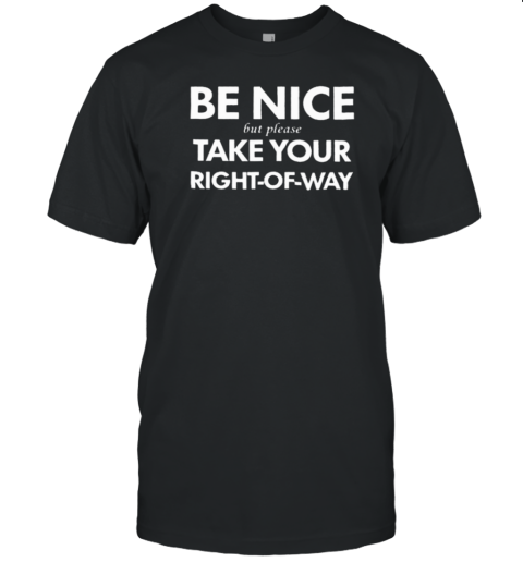 Bend Be Nice But Please Take Your Right Of Way T-Shirt