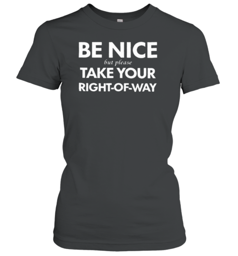 Bend Be Nice But Please Take Your Right Of Way Classic Women's T-shirt