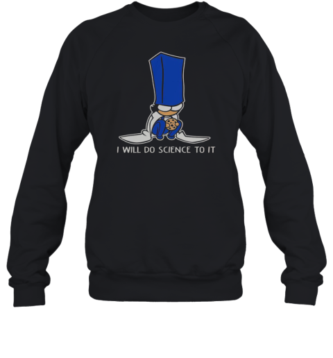 Biscuit Science I Will Do Science To It Unisex Sweatshirt