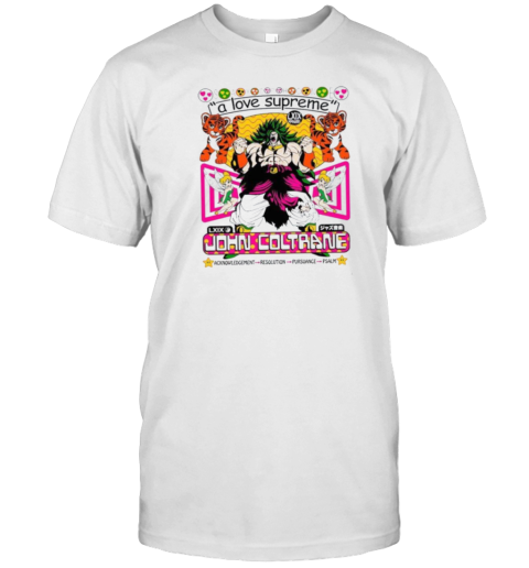 Broly Dragon Ball John Coltrane A Love Supreme Acknowledgement Resolution Pursuance Psalm Brian Robert Jones T-Shirt