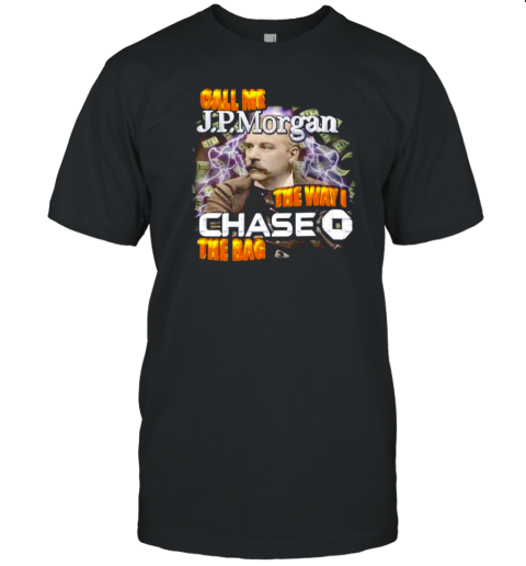 Call Me Jpmorgan The Way I Chase The Bag T-Shirt