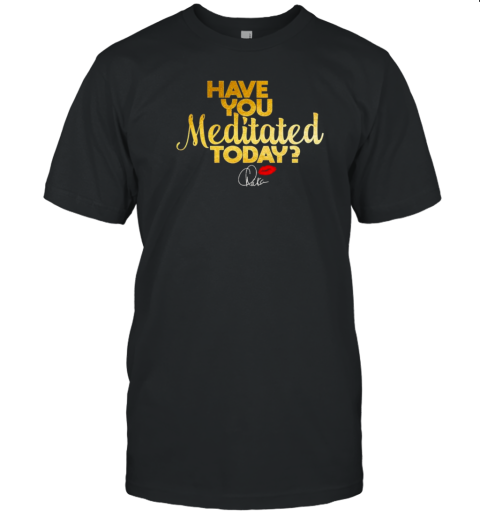 Chaka Khan Have You Meditated Today T-Shirt