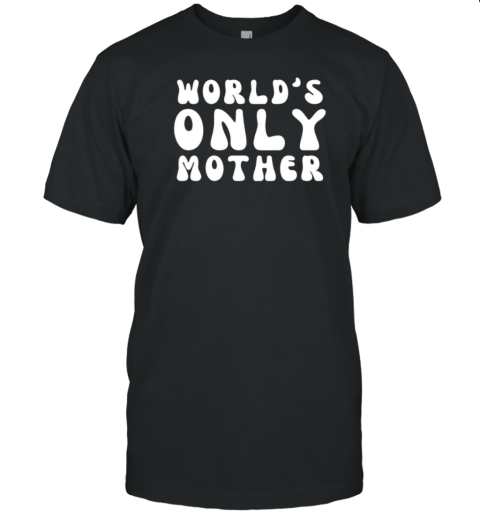 Clickhole World'S Only Mother T-Shirt