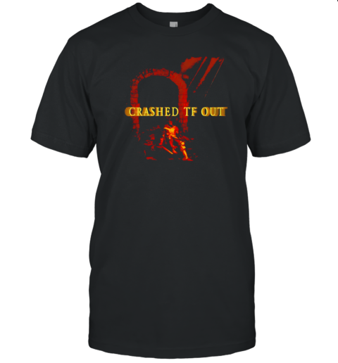 Crashed Tf Out T-Shirt