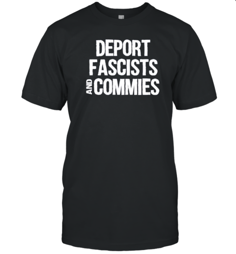 Deport Fascists And Commies T-Shirt