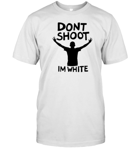 Dont Shoot Im White T-Shirt