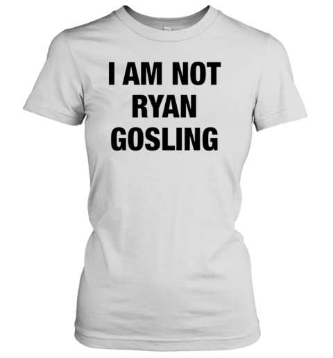 I Am Not Ryan Gosling Classic Women's T-shirt
