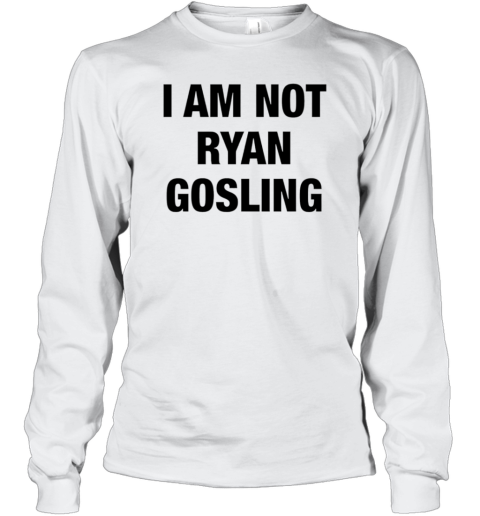 I Am Not Ryan Gosling Long Sleeved T-shirt