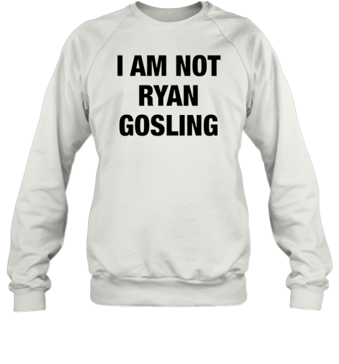 I Am Not Ryan Gosling Unisex Sweatshirt