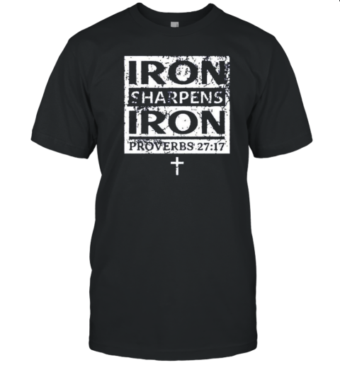 Iron Sharpens Iron Proverbs 27 17 T-Shirt
