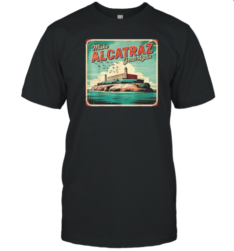 Make Alcatraz Great Again Trump 2025 T-Shirt