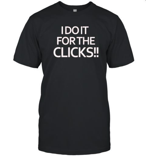 Mike Boylan I Do It For The Clicks T-Shirt