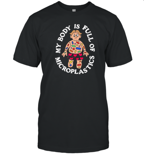 My Body Is Full Of Microplastics T-Shirt