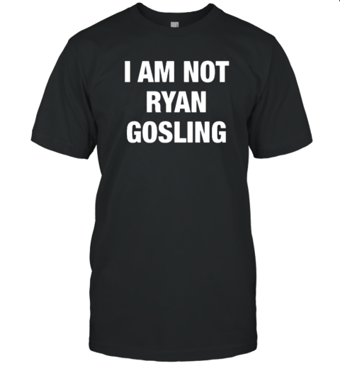 Not Safe For Wear I Am Not Ryan Gosling 2025 T-Shirt