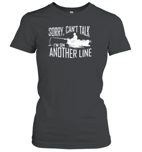Sorry Can'T Talk I'M On Another Line Fishing Classic Women's T-shirt