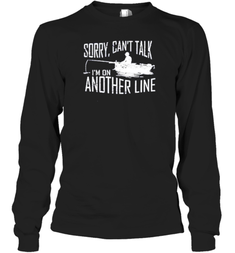 Sorry Can'T Talk I'M On Another Line Fishing Long Sleeved T-shirt