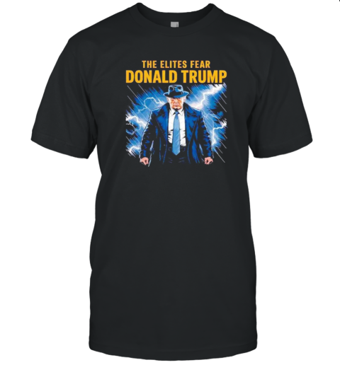 The Elites Fear Donald Trump T-Shirt