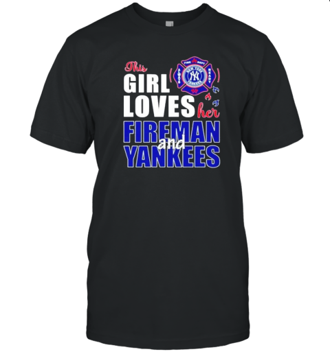 This Girl Loves Her Fireman And New York Yankees T-Shirt
