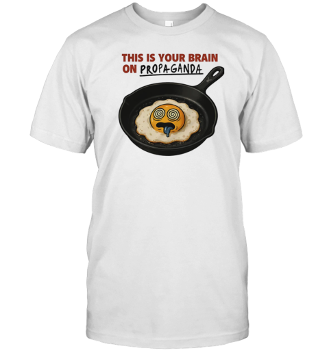 This Is Your Brain On Propaganda T-Shirt