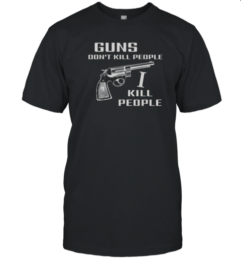 Top Guns Don'T Kill People I Do T-Shirt