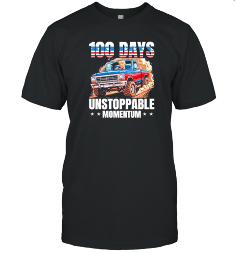 Trump 100 Days Unstoppable Momentum T-Shirt