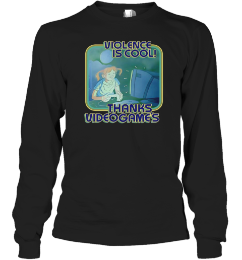 Violence Is Cool Thanks Videogame'S Long Sleeved T-shirt
