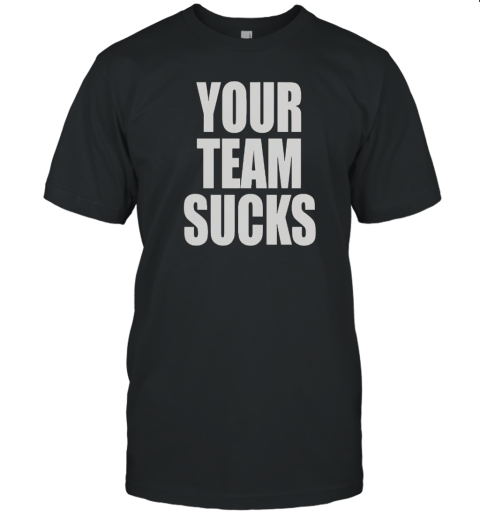 Your Team Sucks T-Shirt