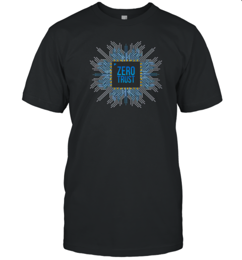 Zero Trust Cyber Security Hacking Programmer Developer Chip T-Shirt Zero Trust Cyber Security Hacking Programmer Developer Chip T-Shirt