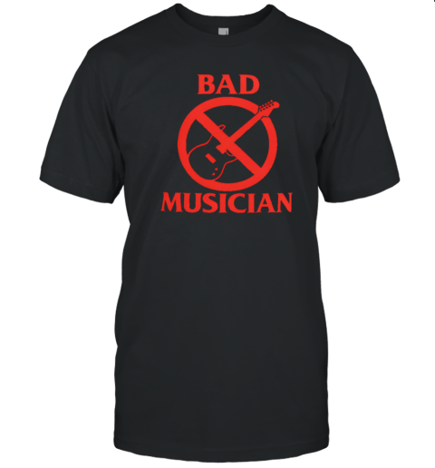 Bad Musician T-Shirt