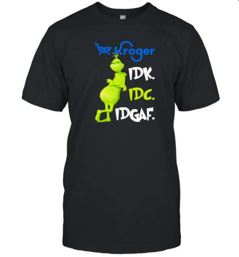 Grinch Kroger Idk Idc Idgaf T-Shirt